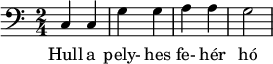 
{
  \time 2/4% Ütemmutató
  \clef bass % Basszuskulcs
  c4 c g g a a g2
}
\addlyrics { Hull a pely- hes fe- hér hó }
